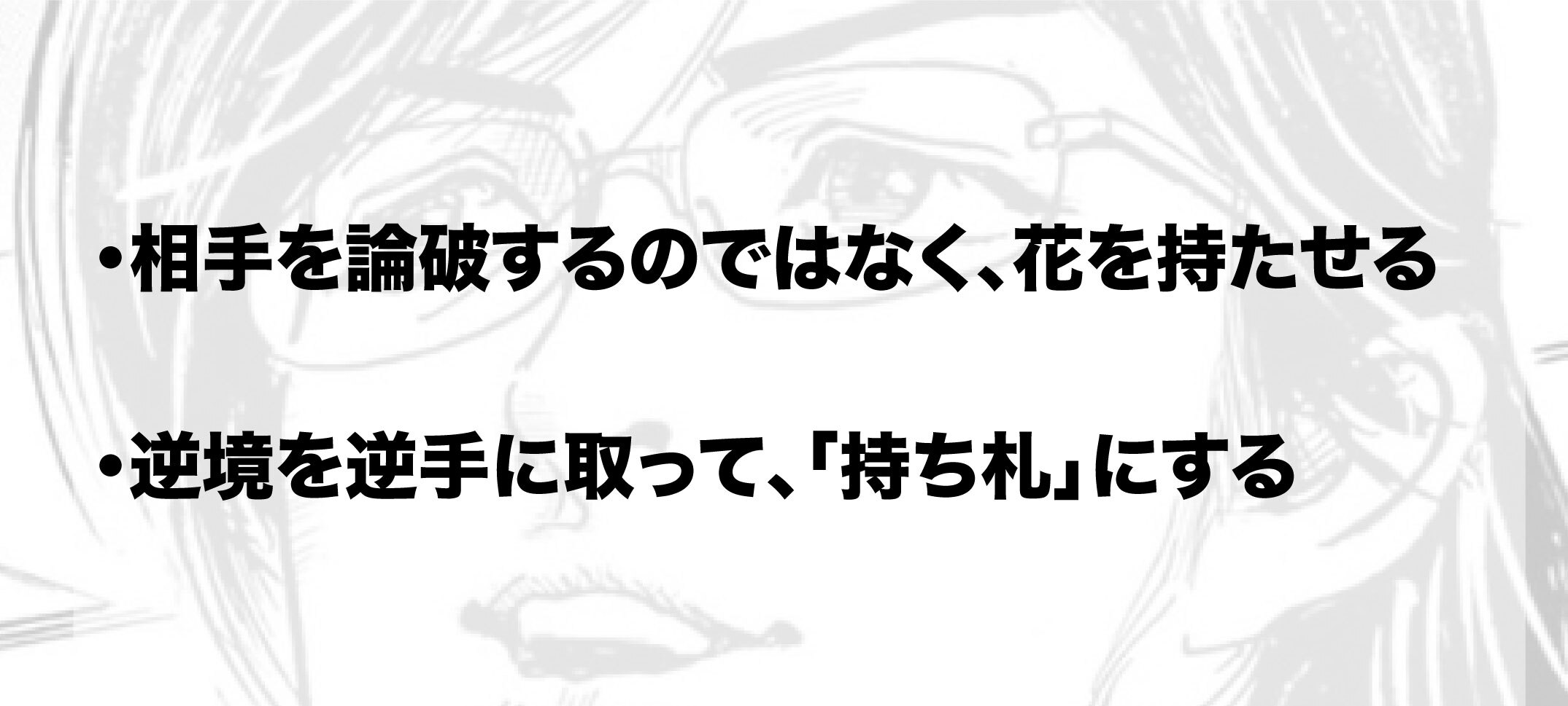 「相手を論破するのではなく、花を持たせる」「逆境を逆手に取って、『持ち札』にする」