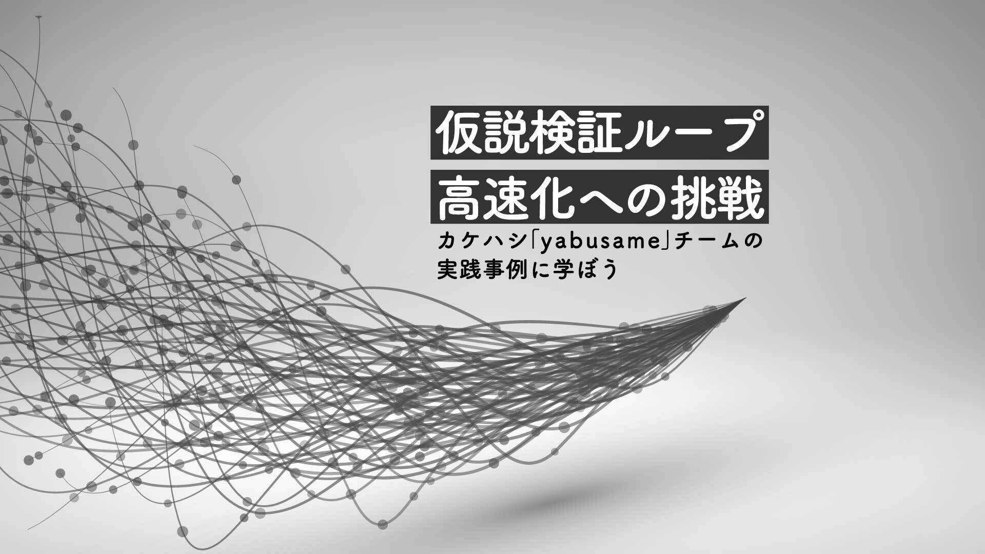 高速な仮説検証ループで届けた新規プロダクトの成果を既存プロダクトにも反映するドリームチームの開発手法 ─ カケハシyabusameインタビュー