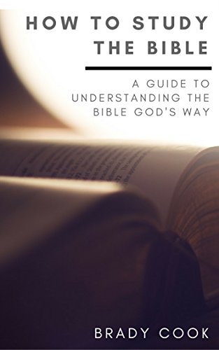 How to Study the Bible: A Guide to Understanding the Bible God's ...
