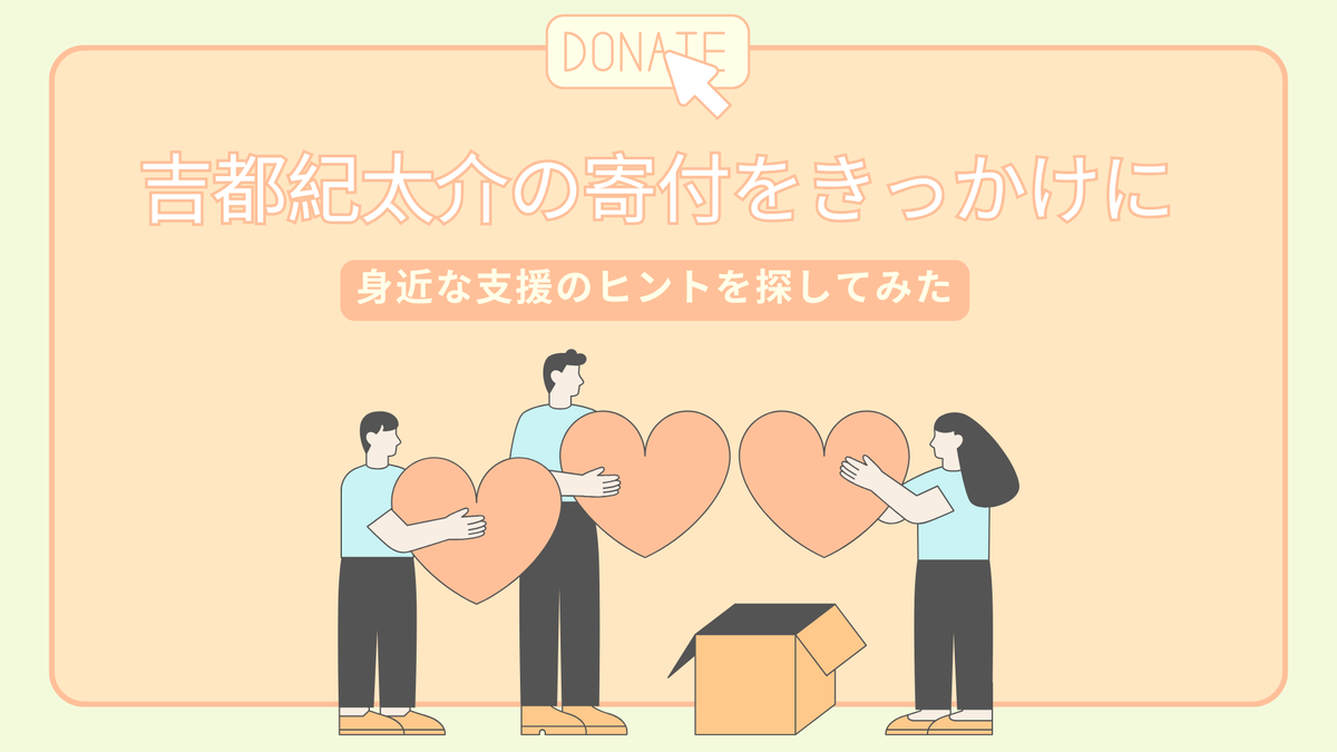 吉都紀太介の寄付をきっかけに｜身近な支援のヒントを探してみた