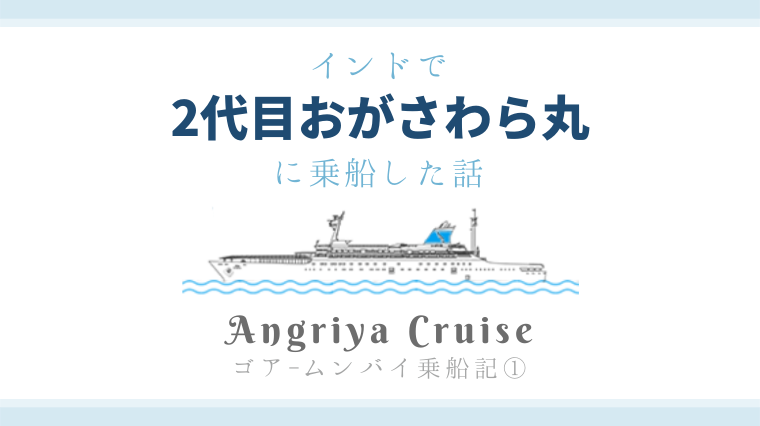 タイトル画像（インドで「2代目おがさわら丸」に出会う。Angriya Cruise ゴア→ムンバイ乗船記（前編））