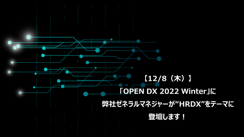 【12/8（木）】「OPEN DX 2022 Winter」に弊社ゼネラルマネジャーが “HRDX” をテーマに登壇します！