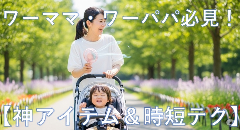 ワーママ・ワーパパ必見！夏のワンオペ育児を乗り切る【神アイテム＆時短テク】徹底解説