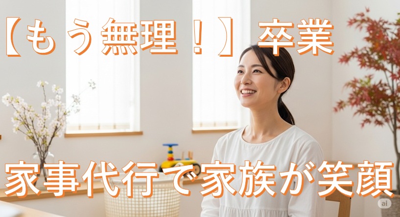 【もう無理！】子育てママへ！家事代行で「無理」卒業、笑顔の秘訣