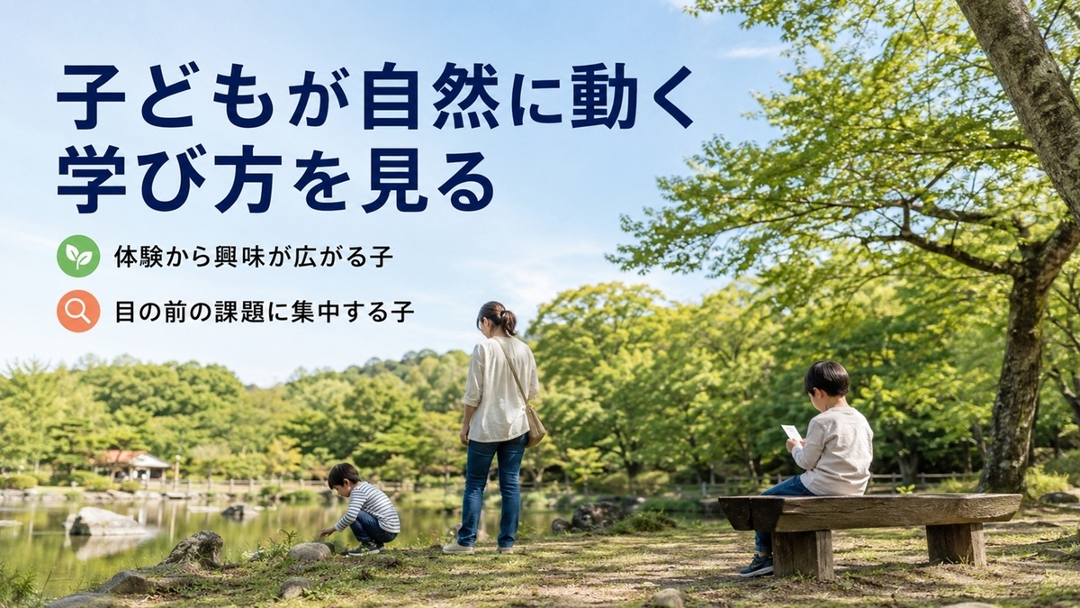 子どもが体験から興味を広げる学び方と目の前の課題に集中する学び方