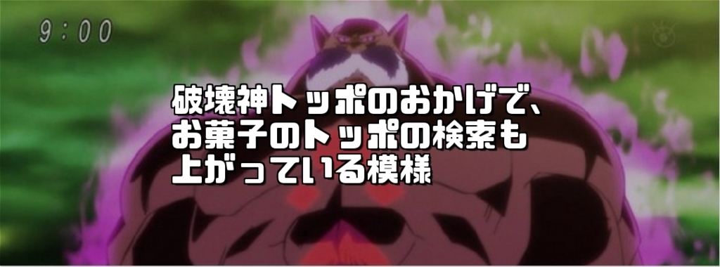 破壊神トッポのおかげで お菓子のトッポの検索も上がっている模様ww ドラゴンボール超 宇宙サバイバル編 元 企業戦士 の1日1歩ブログ 素晴らしき日常