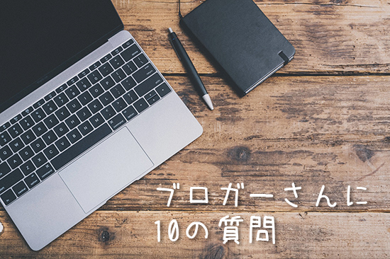 ブロガーさんに10の質問