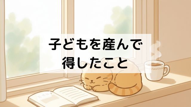 HSPが子どもを産んで得したこと：育児が仕事や人間関係の盾になる理由