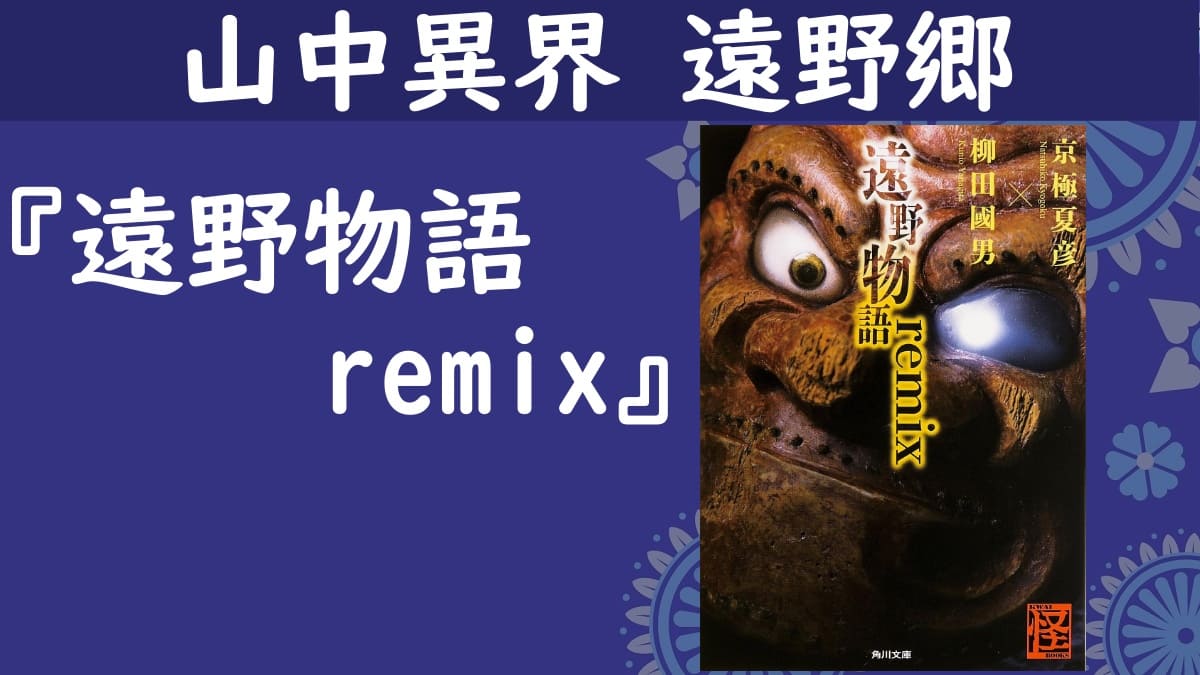 その他 現実と異界 人と神が隣接する狭間の郷 遠野 遠野物語remix リミックス 京極夏彦 柳田國男 書評 レビュー 感想 発光本棚