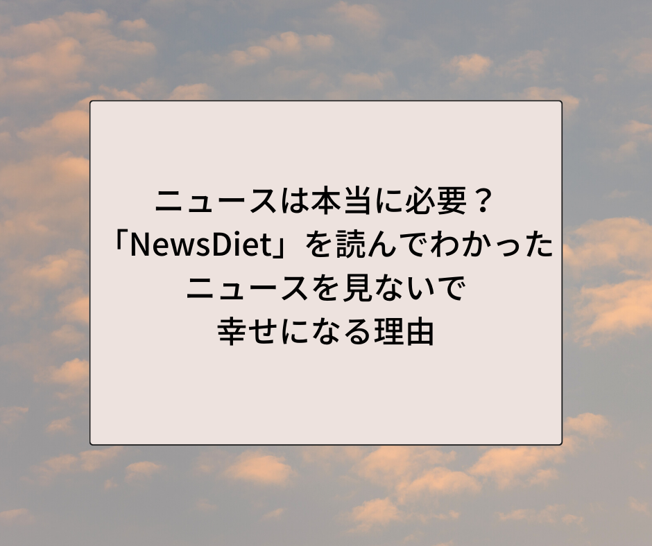 ニュースは本当に必要か Newsdiet を読んでわかったニュースを見なくてもよい理由 チョコベリーの暮らしをちょっと豊かにするブログ