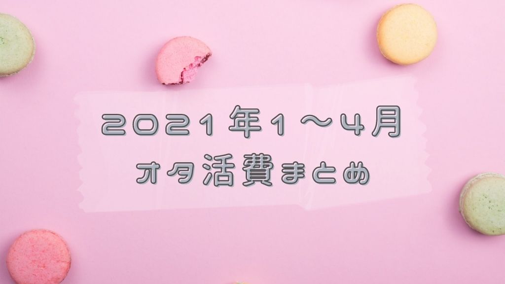 30代ジャニオタol 21年1 4月オタ活費まとめ Coruriの家計簿 30代ジャニオタol 21年1 4月オタ活費まとめ Coruriの家計簿