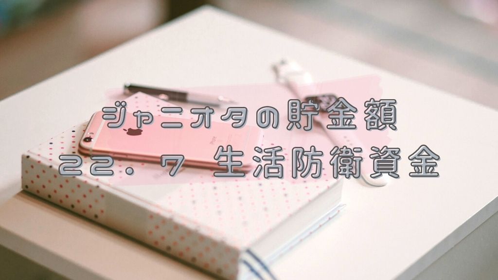 ジャニオタの貯金額 2022年7月