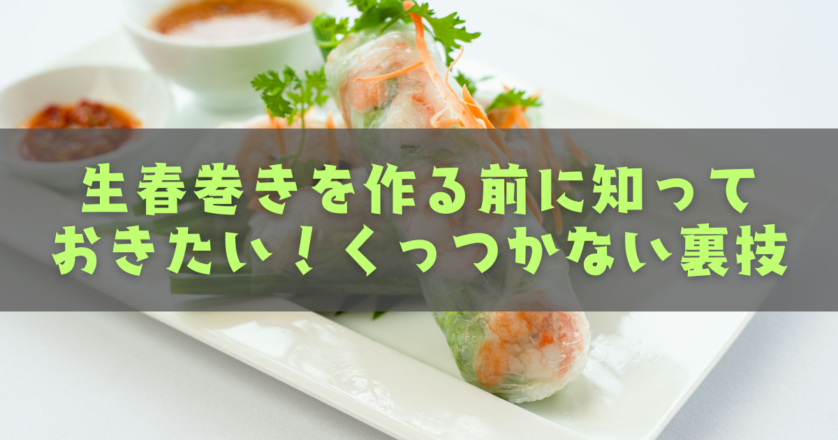 生春巻きを作る前に知っておきたい!くっつかない裏技 - こころ、しなやかに、ときどき・・・