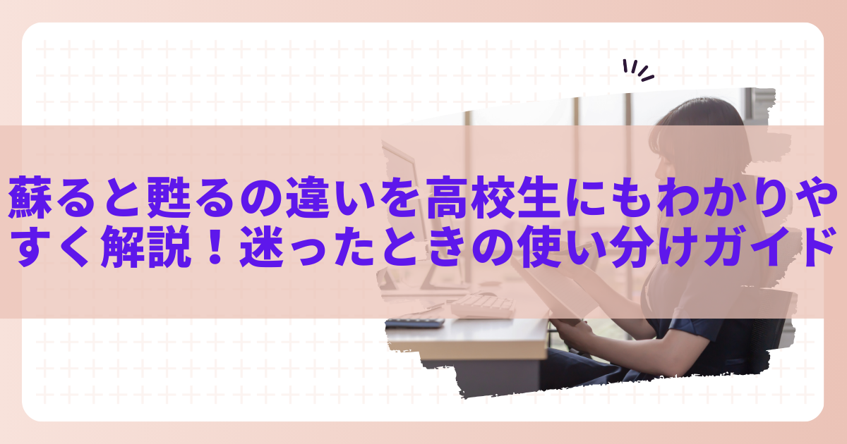 蘇ると甦るの違いを高校生にもわかりやすく解説!迷ったときの使い分けガイド - こころ、しなやかに、ときどき・・・