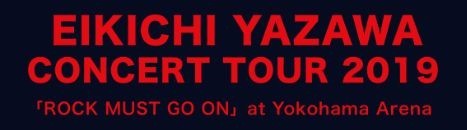 EIKICHI YAZAWA CONCERT TOUR 2019「ROCK MUST GO ON」at Yokohama Arena