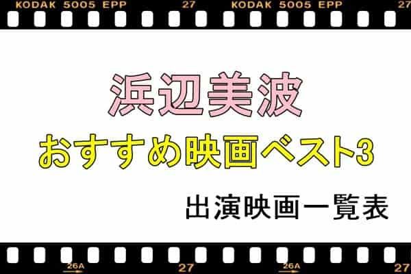 浜辺美波おすすめ映画ベスト3と出演映画一覧表