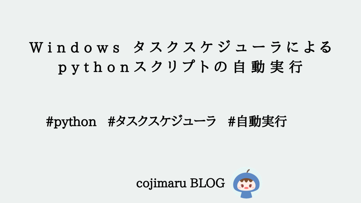 Windows タスクスケジューラによるpythonスクリプトの自動実行 Cojimaru Blog