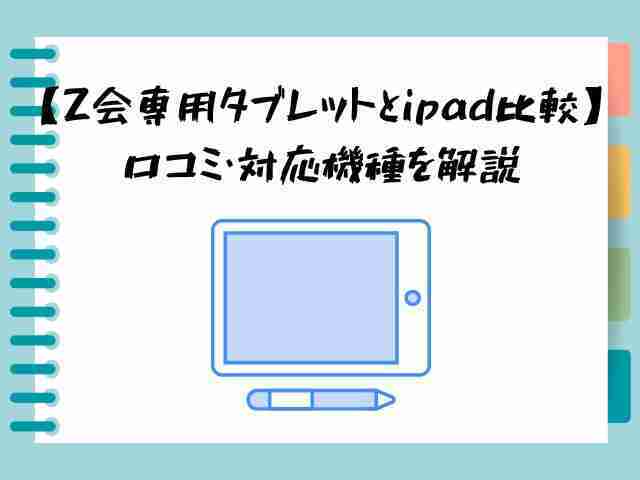 Z会専用タブレット,ipad,比較,口コミ,対応機種,解説