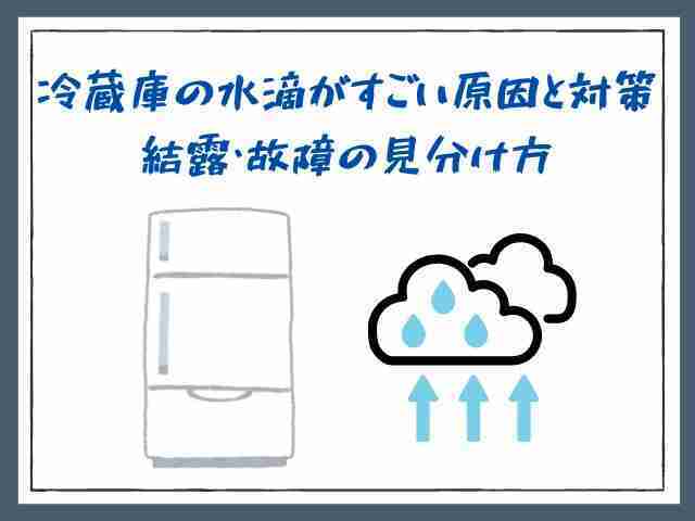 冷蔵庫,水滴がすごい,原因,対策,結露,故障,見分け方