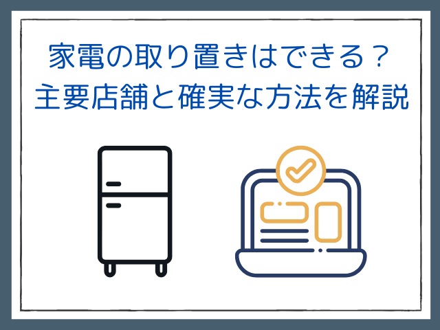 家電の取り置きはできる？主要店舗と確実な方法を解説 - サブスクガレージ