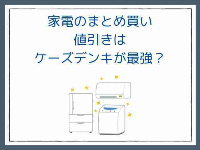 家電のまとめ買い｜値引きはケーズデンキが最強？ - サブスクガレージ