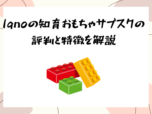 Iqno,知育,おもちゃ,サブスク,評判,特徴