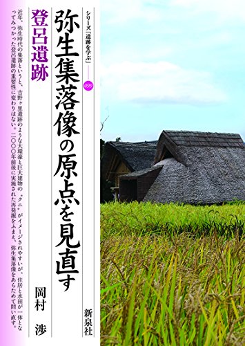 弥生集落像の原点を見直す・登呂遺跡 (シリーズ「遺跡を学ぶ」099)