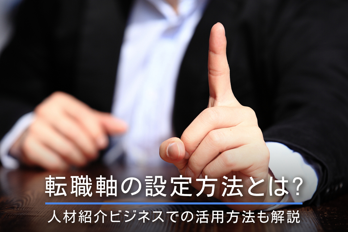 転職軸の設定方法とは?人材紹介ビジネスでの活用方法も解説