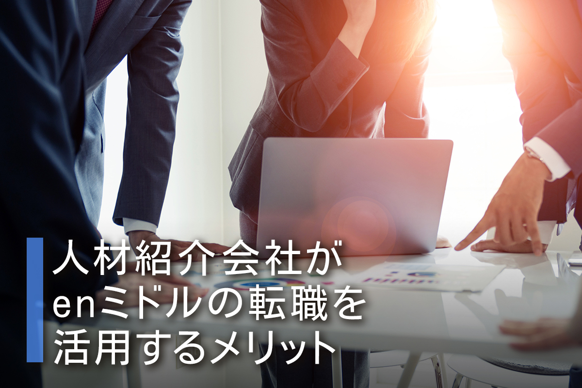 人材紹介会社がenミドルの転職を活用するメリット