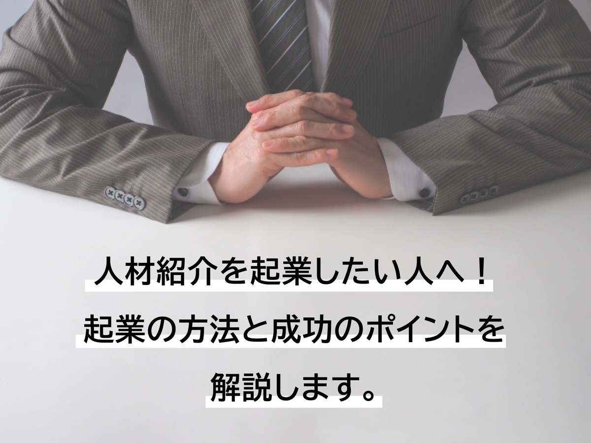 人材紹介を起業したい人へ！起業の方法と成功のポイントを解説します。