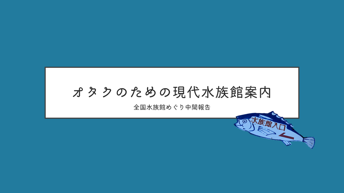オタクプレゼン大会のススメ オタクのための現代水族館案内ーー全国水族館めぐり中間報告 だしまきたまごがあまくてこまった