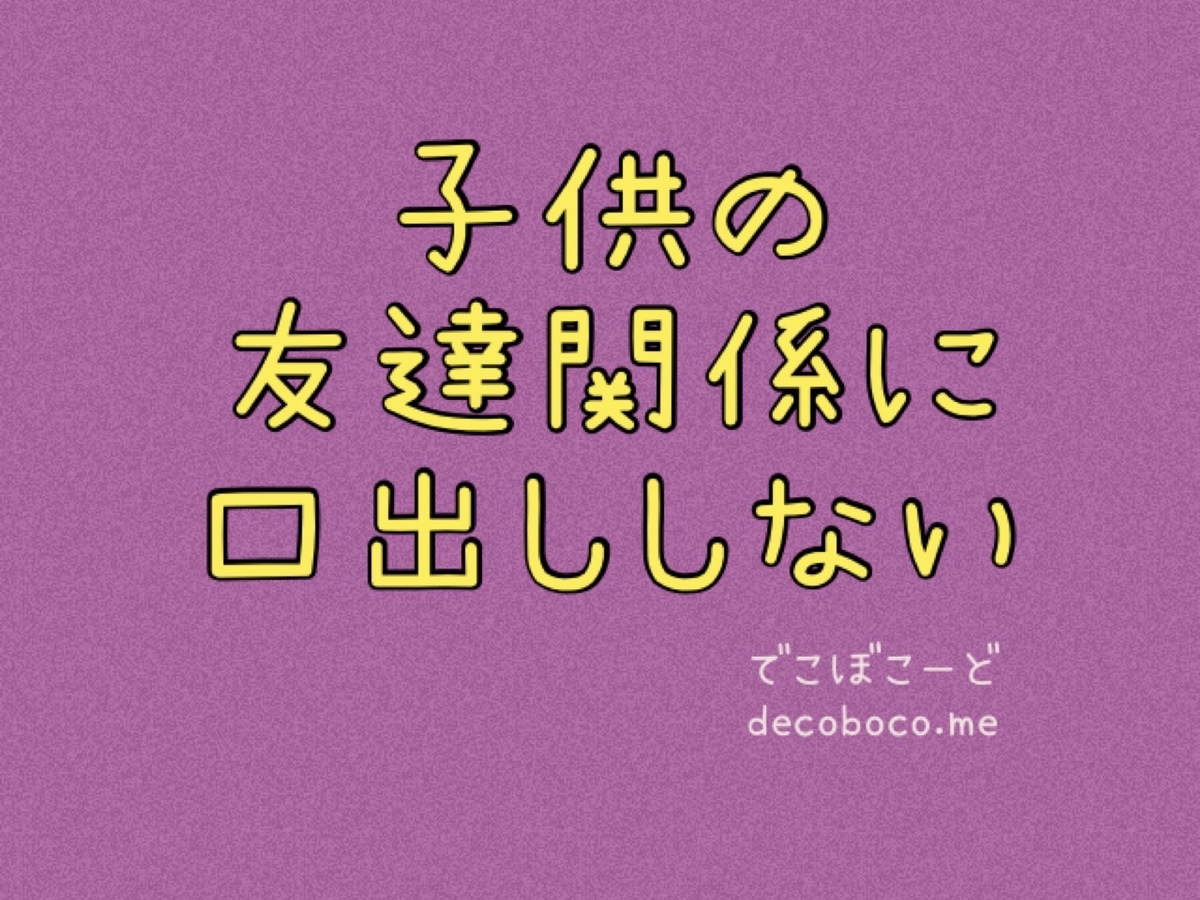 子供の友達関係に口出ししない でこぼこーど 