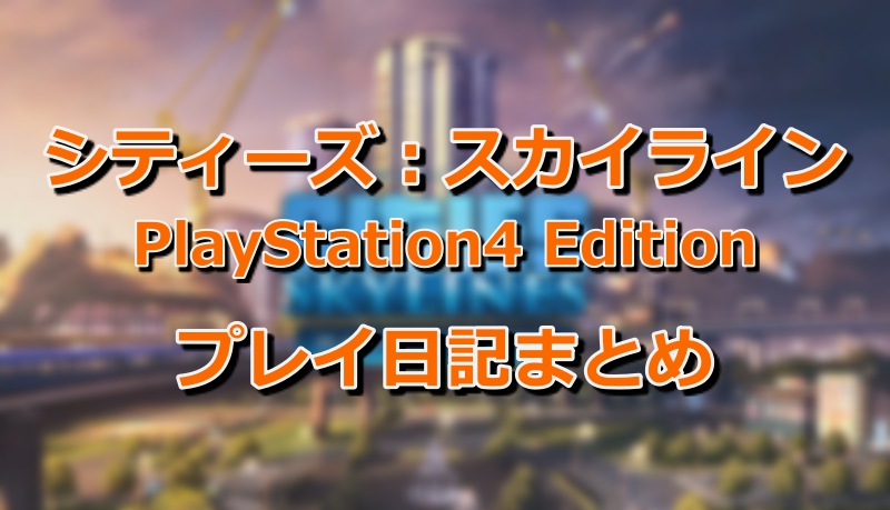 シティーズ：スカイライン PlayStation4 Edition プレイ日記まとめ