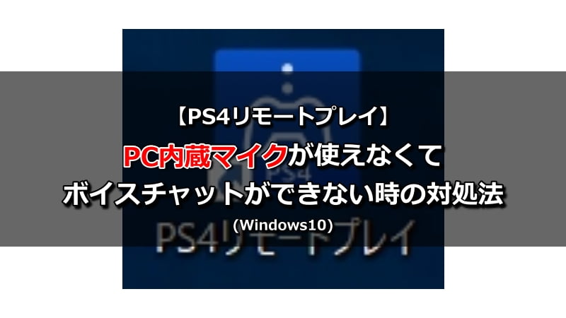 【PS4リモートプレイ】PC内蔵マイクが使えなくてボイスチャットができない時の対処法（Windows10）