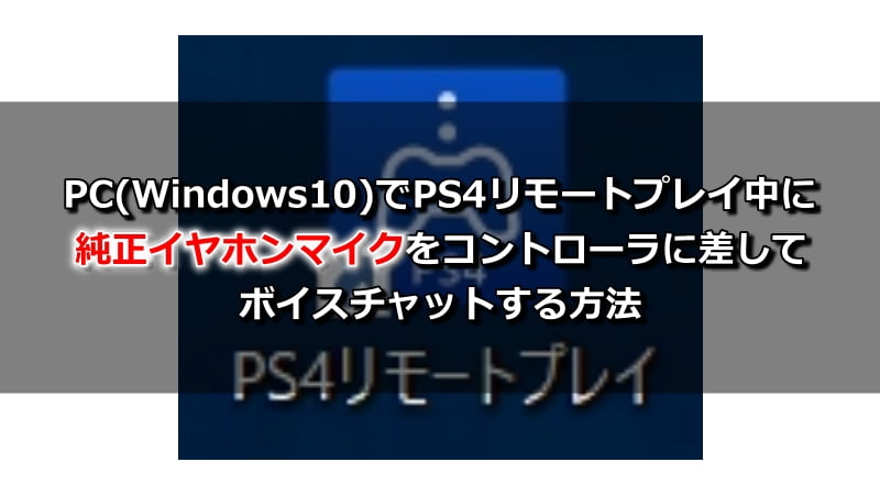 Pc Windows10 でps4リモートプレイ中に純正イヤホンマイクをコントローラに差してボイスチャットする方法 嗜む程にゲームを味わう