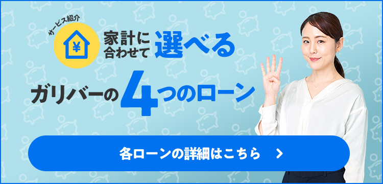 家計に合わせて選べる、ガリバーの4つのローン