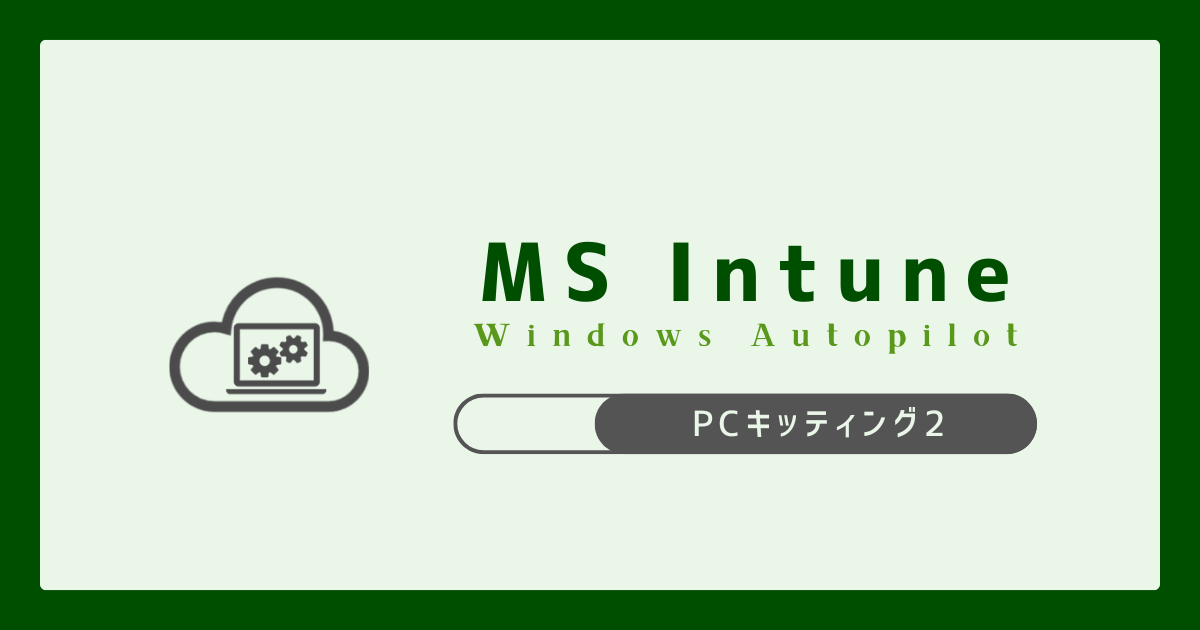Microsoft Intune】Windows Autopilot PCキッティング2 - IT Hands-on Lab