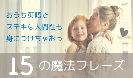 おうち英語でステキな人間性を 魔法の簡単フレーズ15選 ママとこどものおうち英語