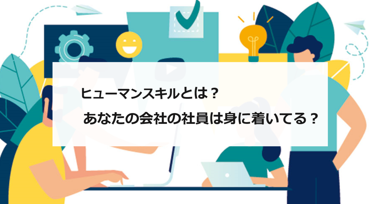 今注目のヒューマンスキルとは あなたの会社の社員は身に着いてる エンゲージ採用ガイド 今注目のヒューマンスキルとは あなたの会社の社員は身に着いてる エンゲージ採用ガイド