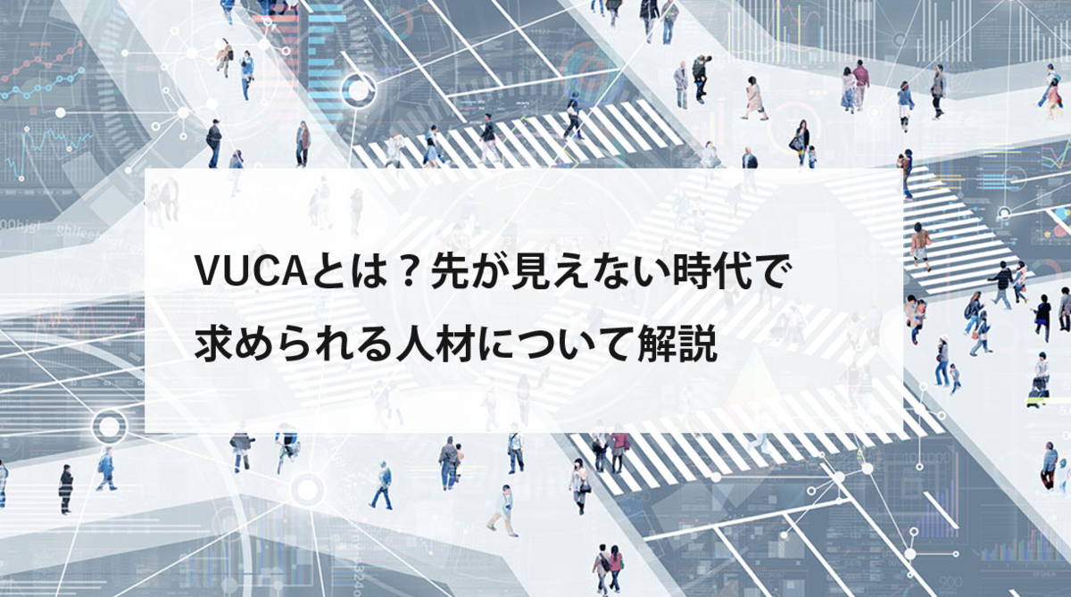 Vucaとは 先が見えない時代で求められる人材について解説 エンゲージ採用ガイド