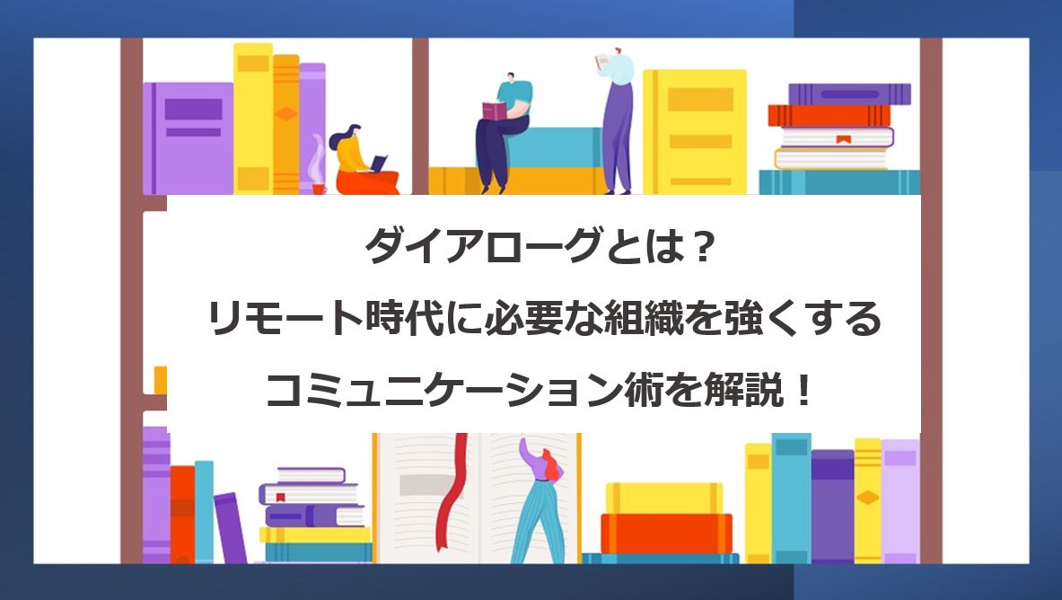 ダイアローグとは リモート時代に必要な組織を強くするコミュニケーション術を解説 エンゲージ採用ガイド