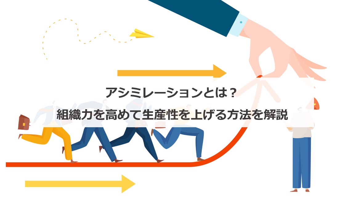 アシミレーションとは 組織力を高めて生産性を上げる方法を解説 エンゲージ採用ガイド
