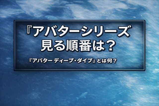 映画『アバター』シリーズ「見る順番」とあらすじ【「アバター:ディープ・ダイブ」とは何?】