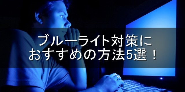 目に悪影響 ブルーライト対策におすすめの方法5選 心はいつも悠々自適 目に悪影響 ブルーライト対策におすすめの方法5選 心はいつも悠々自適