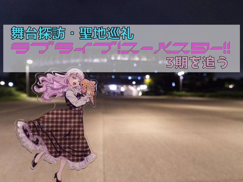 舞台探訪・聖地巡礼】ラブライブ！スーパースター!!3期を追う - もつの