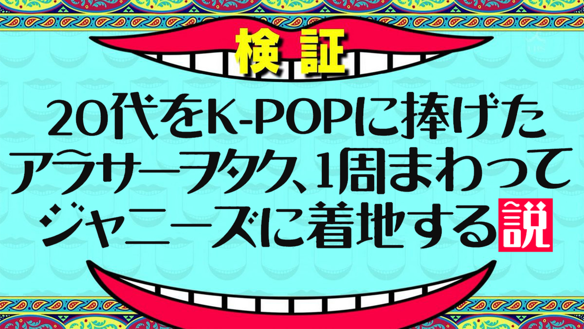 20代をK-POPに捧げたアラサーヲタク、1周まわってジャニーズに着地する