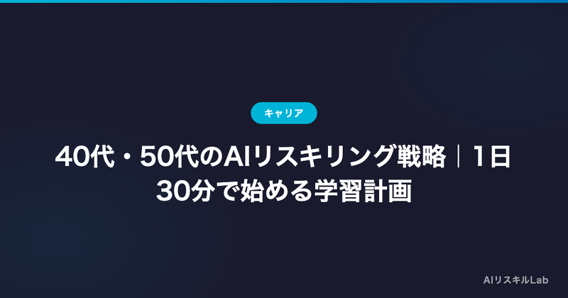 40代・50代のAIリスキリング戦略|1日30分で始める学習計画