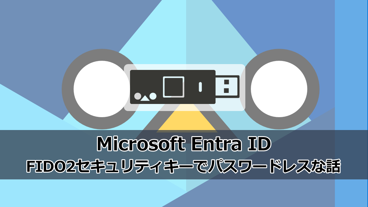 Microsoft Entra ID】FIDO2セキュリティキーでパスワードレスな話
