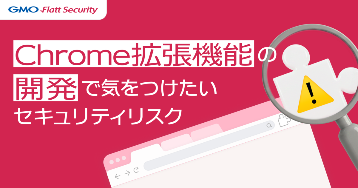 Chrome拡張機能の開発で気をつけたいセキュリティリスク - GMO Flatt