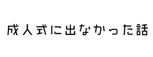 成人式に行かなかった話 成人式に行かなかった話